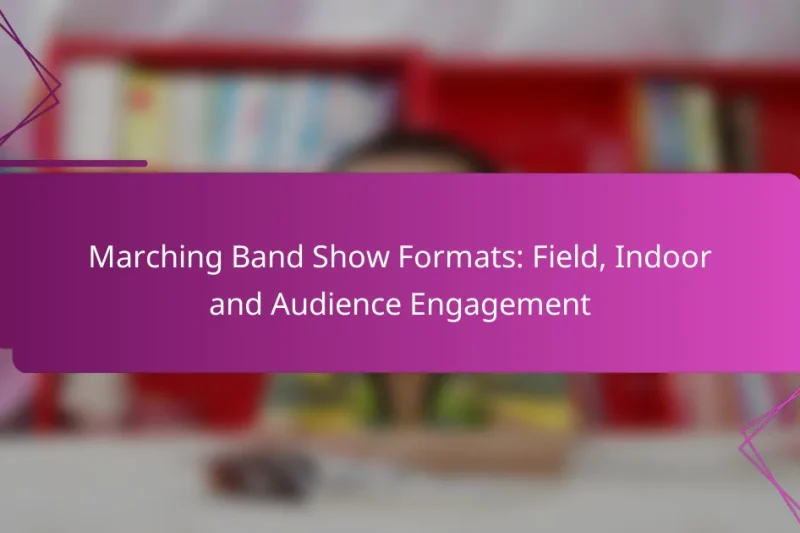 Marching Band Show Formats: Field, Indoor and Audience Engagement