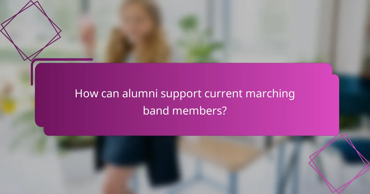 How can alumni support current marching band members?