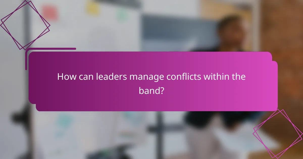 How can leaders manage conflicts within the band?