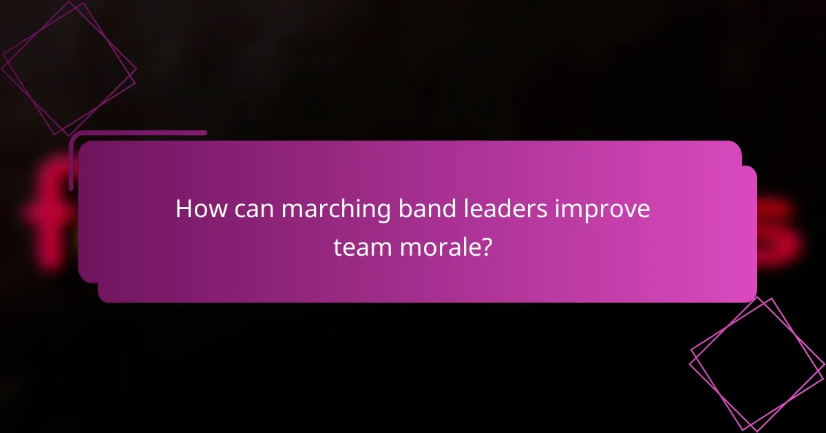 How can marching band leaders improve team morale?