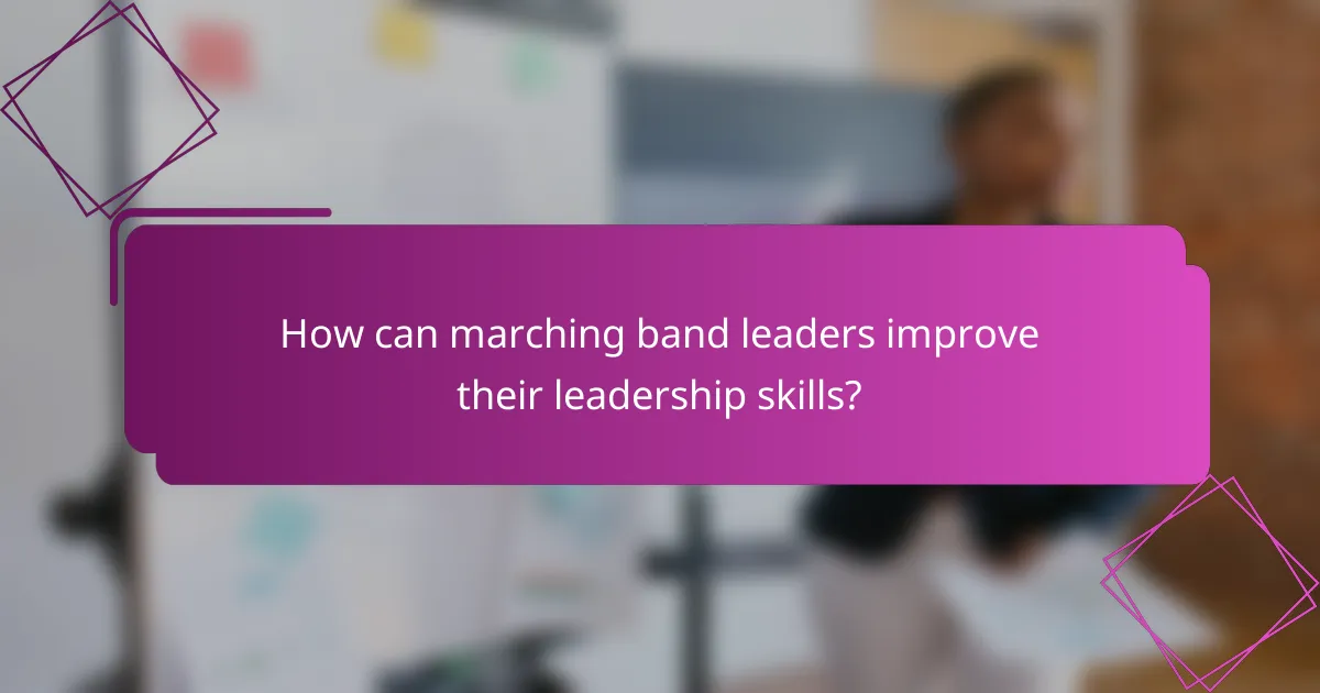 How can marching band leaders improve their leadership skills?
