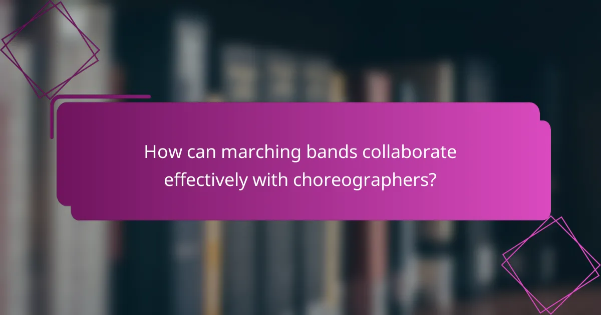 How can marching bands collaborate effectively with choreographers?
