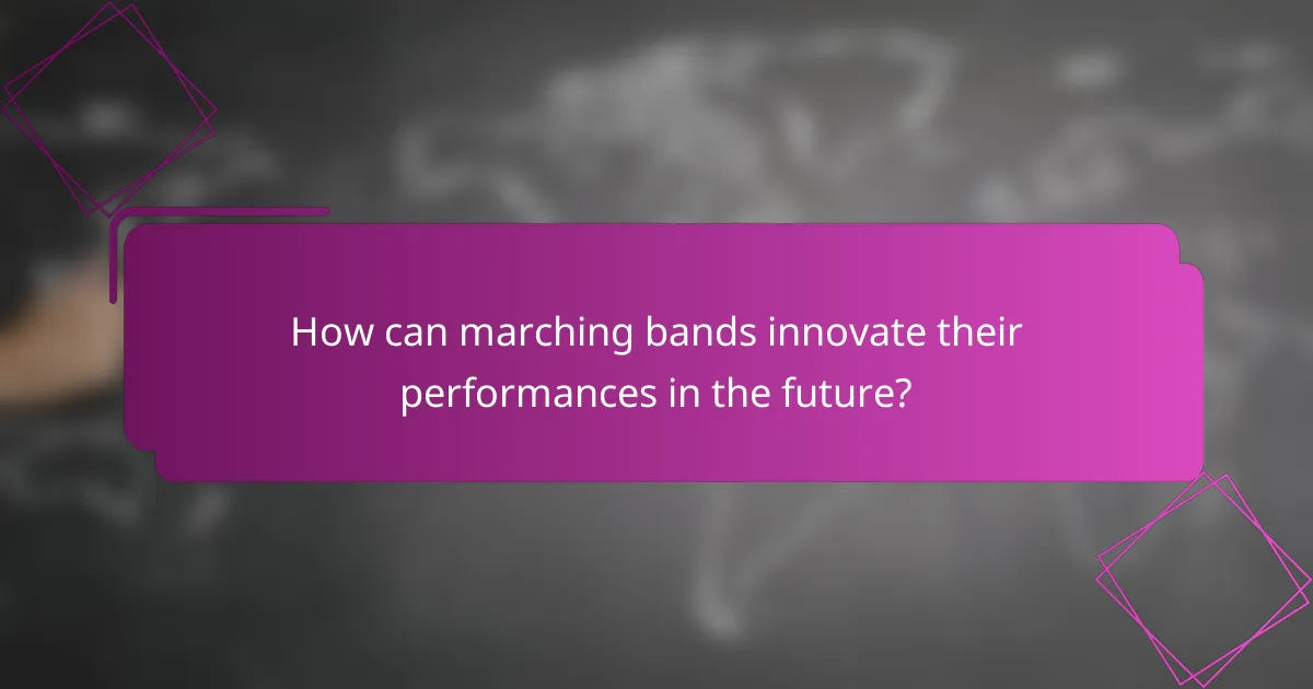 How can marching bands innovate their performances in the future?