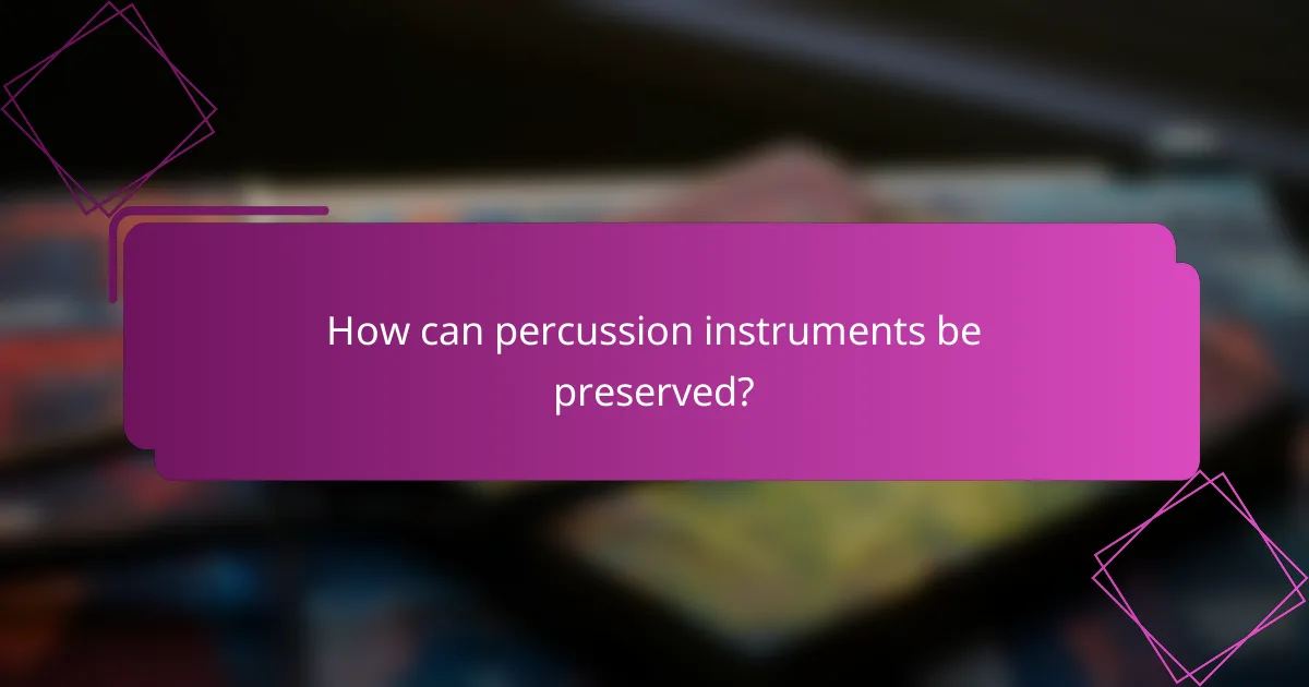 How can percussion instruments be preserved?