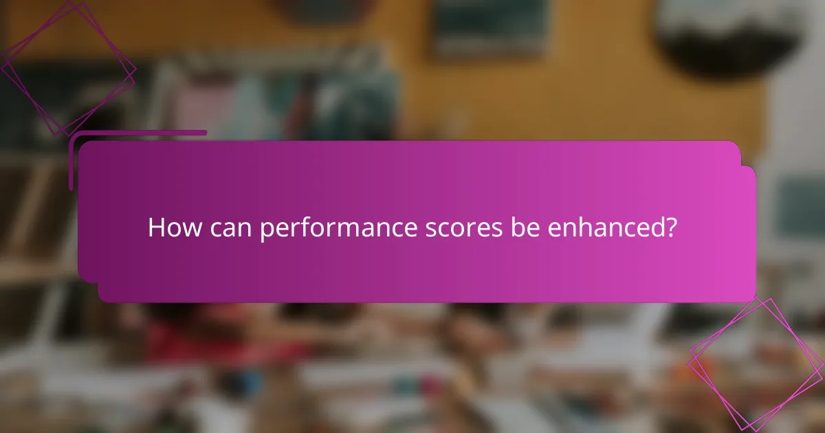 How can performance scores be enhanced?
