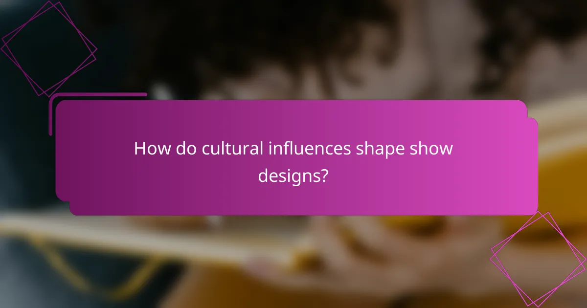 How do cultural influences shape show designs?