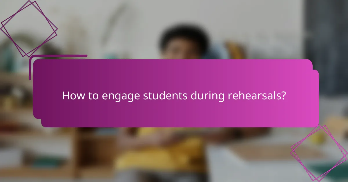 How to engage students during rehearsals?