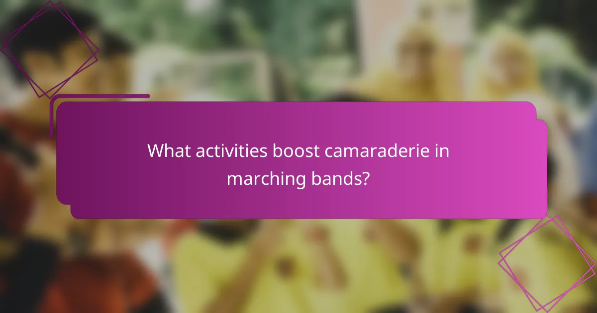 What activities boost camaraderie in marching bands?