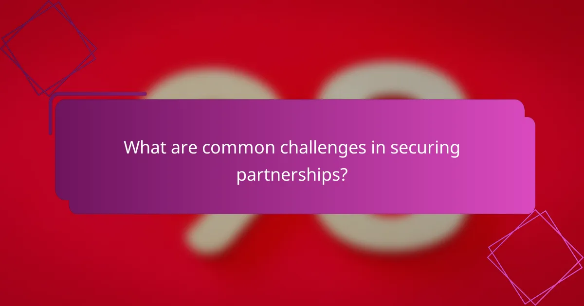 What are common challenges in securing partnerships?