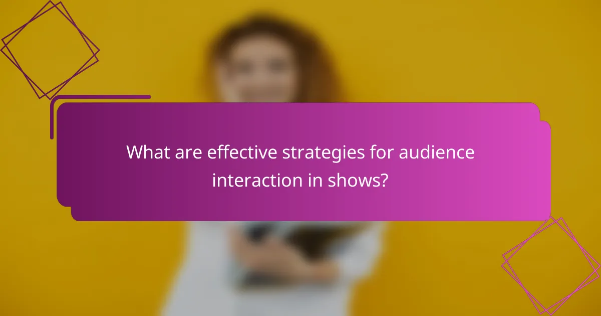 What are effective strategies for audience interaction in shows?