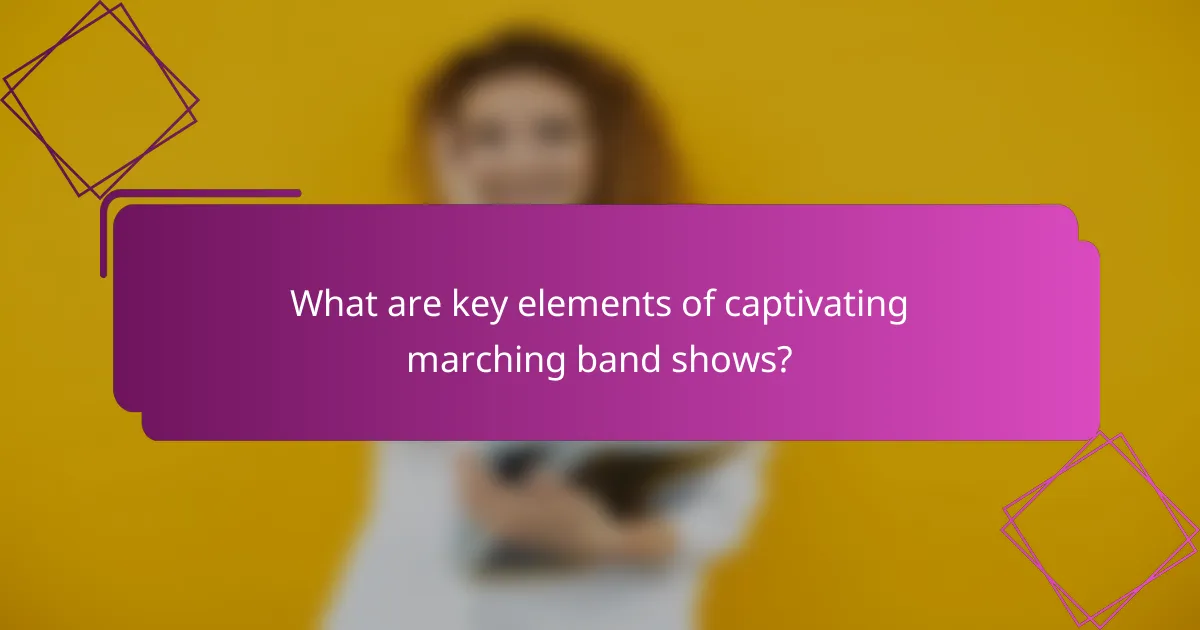 What are key elements of captivating marching band shows?
