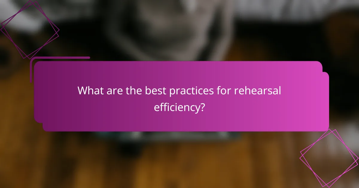 What are the best practices for rehearsal efficiency?