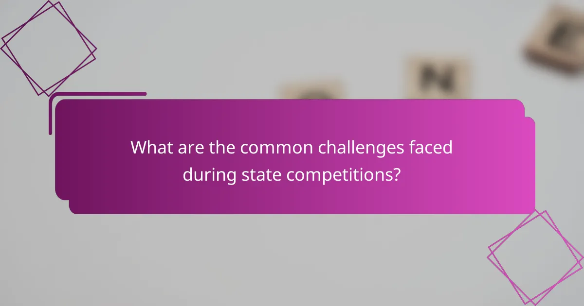 What are the common challenges faced during state competitions?