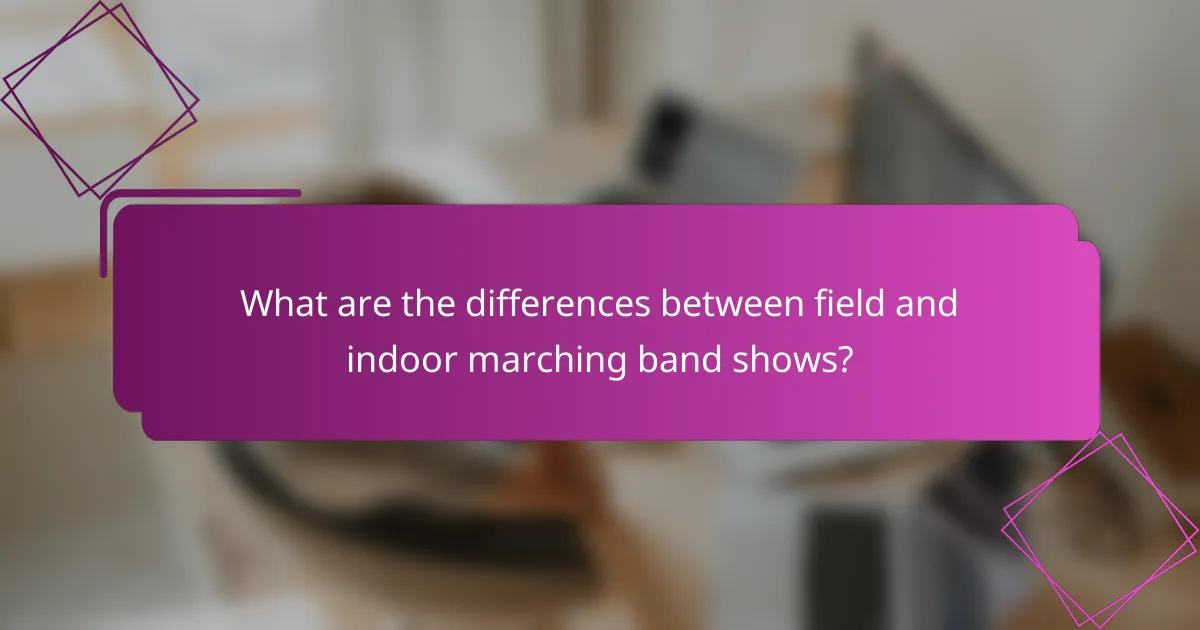 What are the differences between field and indoor marching band shows?