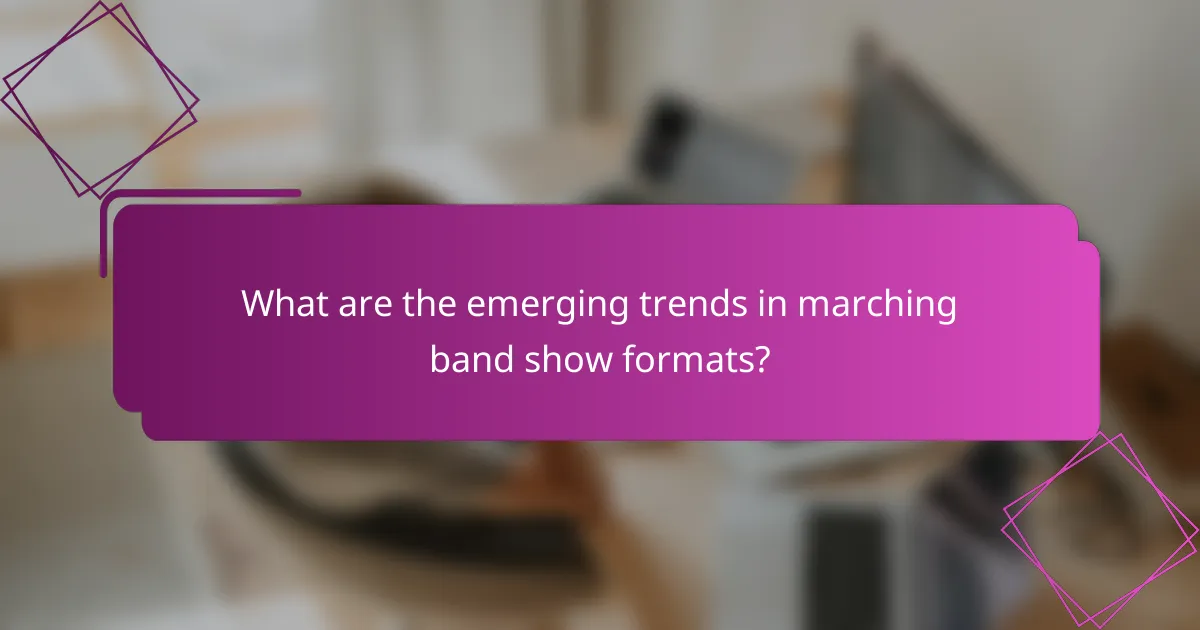 What are the emerging trends in marching band show formats?