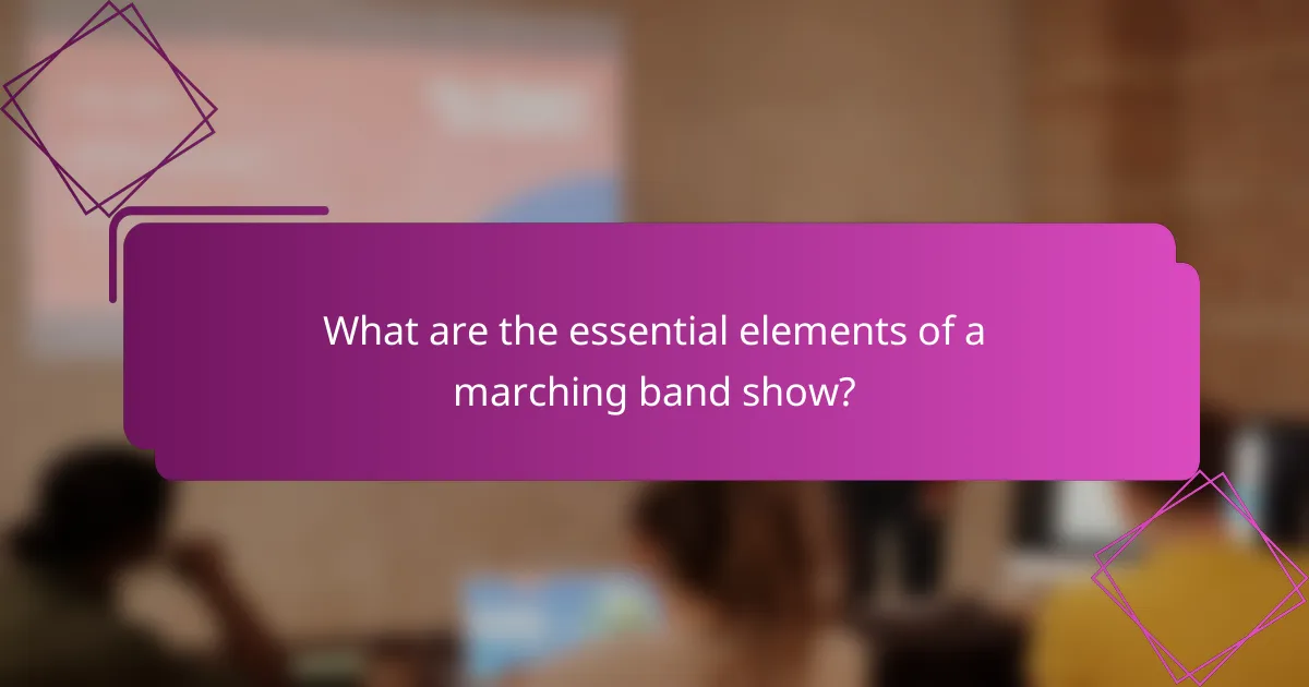 What are the essential elements of a marching band show?