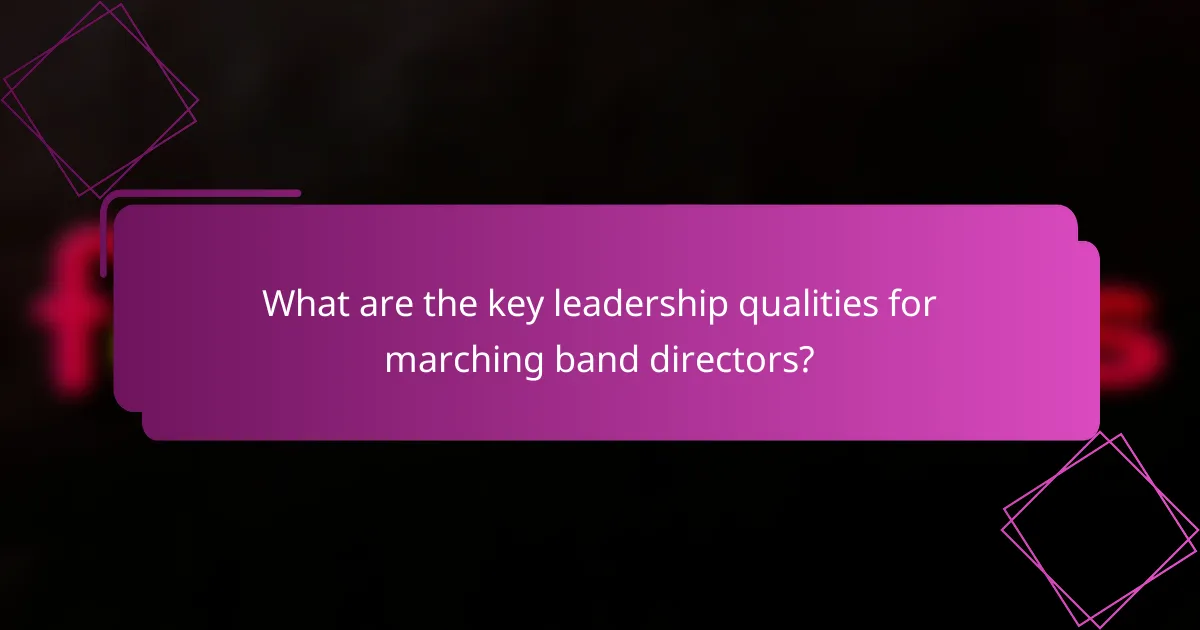 What are the key leadership qualities for marching band directors?