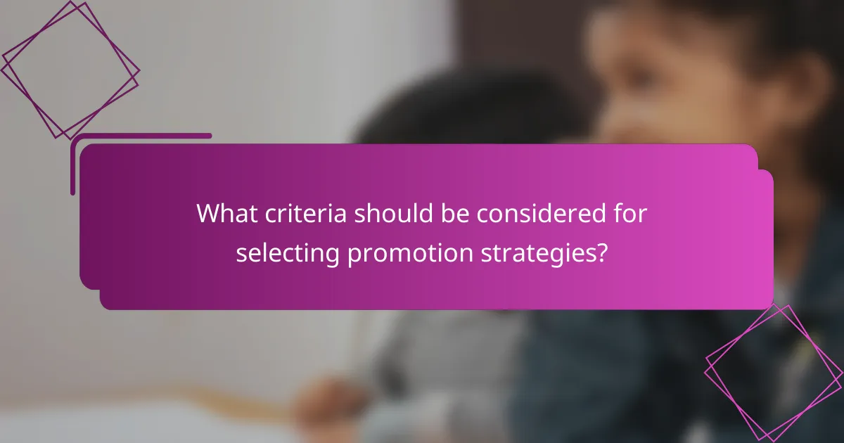 What criteria should be considered for selecting promotion strategies?