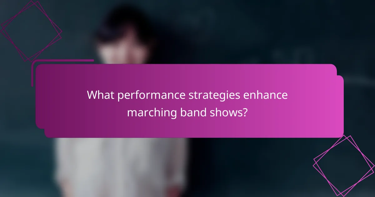 What performance strategies enhance marching band shows?
