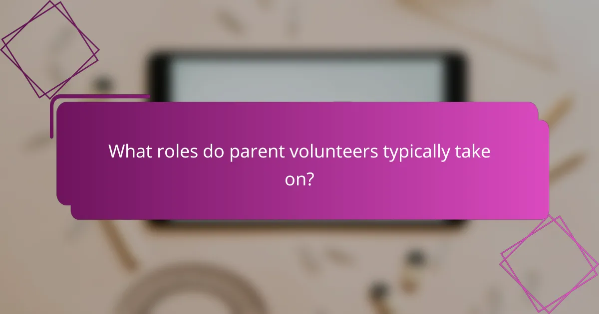 What roles do parent volunteers typically take on?