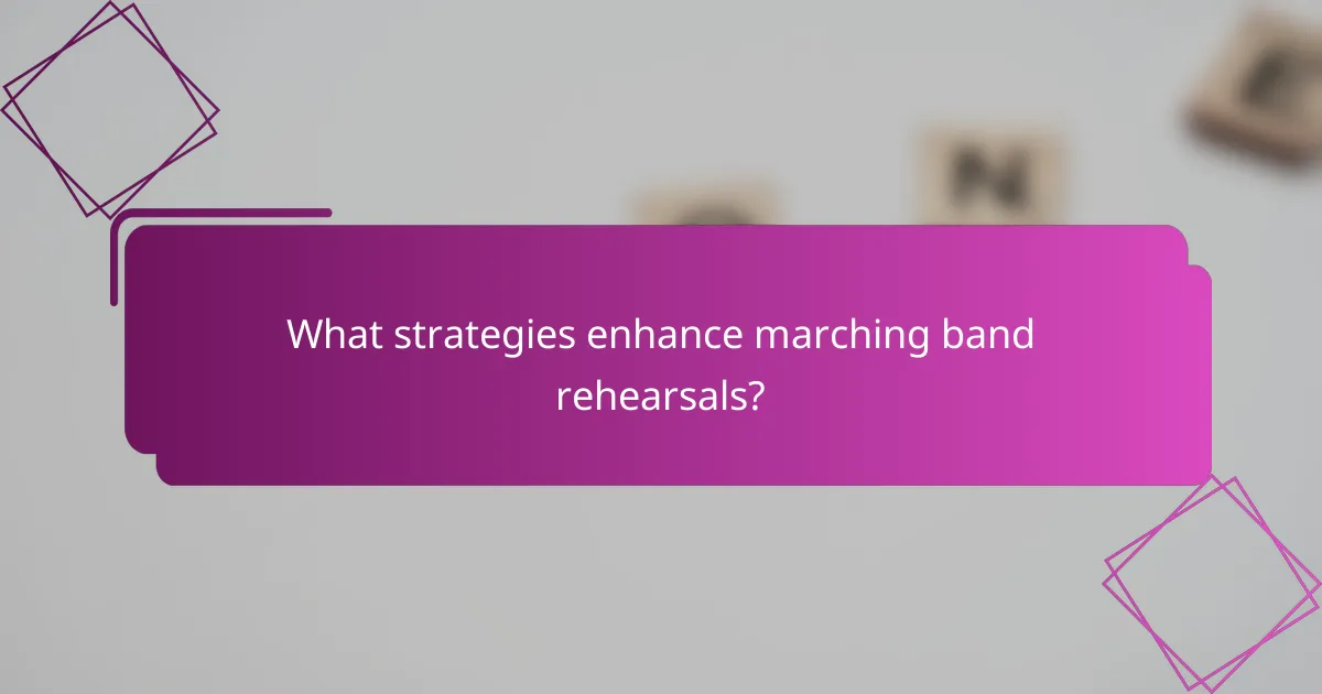 What strategies enhance marching band rehearsals?