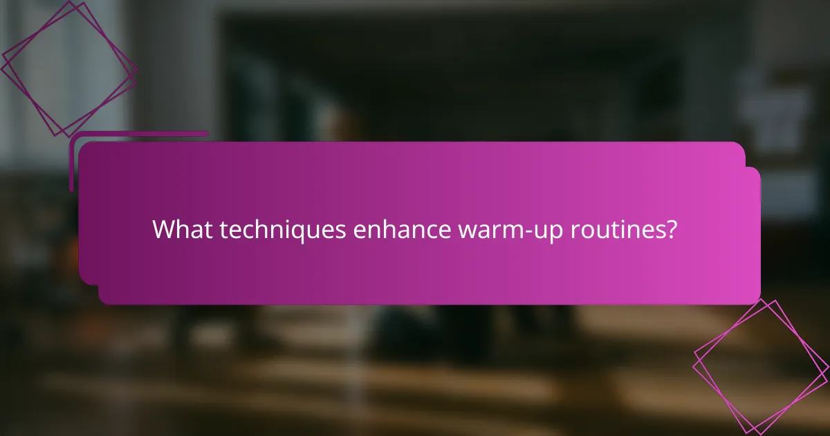 What techniques enhance warm-up routines?