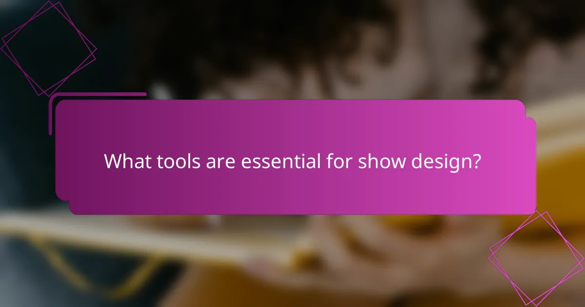 What tools are essential for show design?